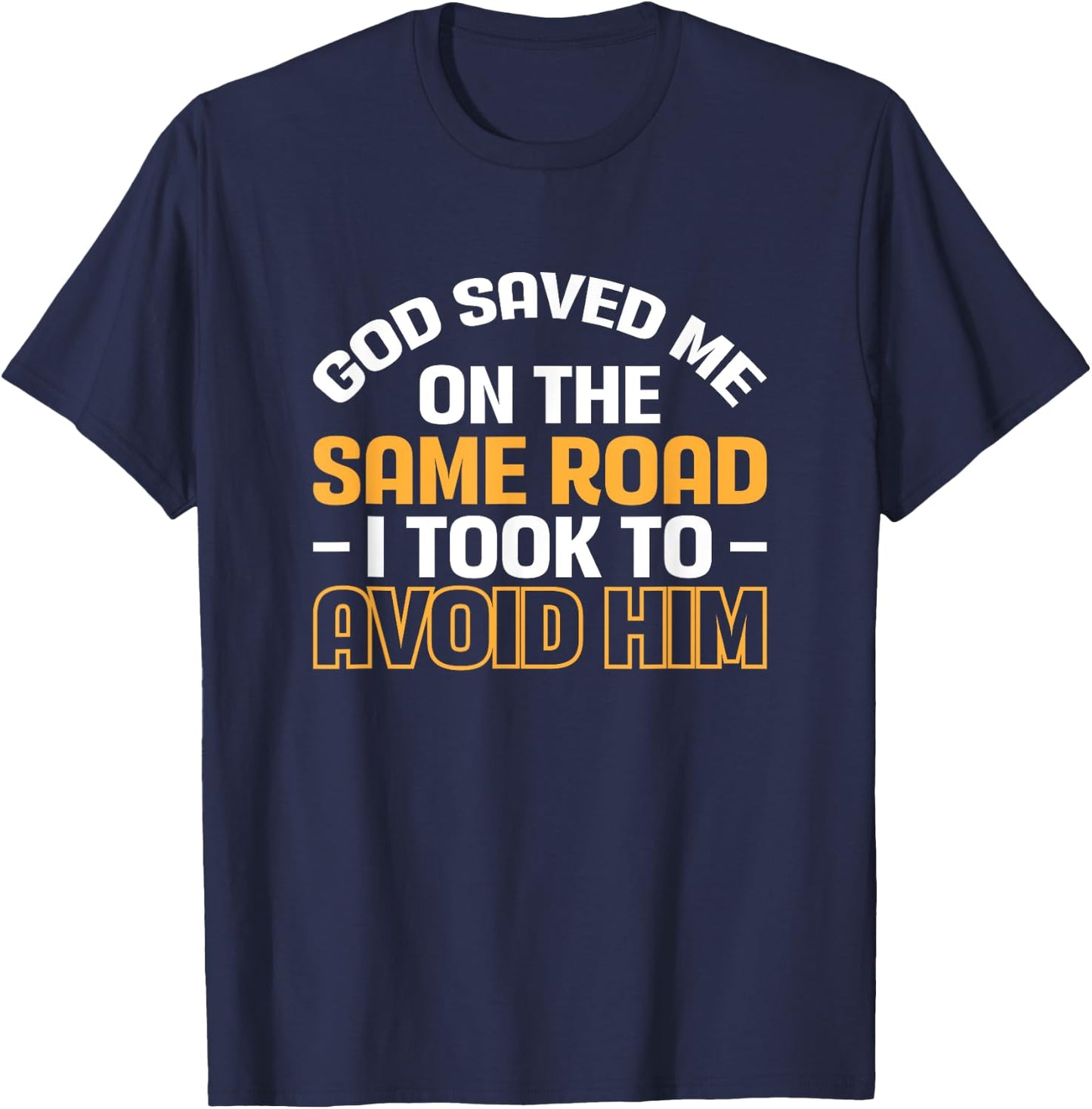 God Saved Me On The Same Road I Took To Avoid Him T-Shirt - T-Shirt | Navy