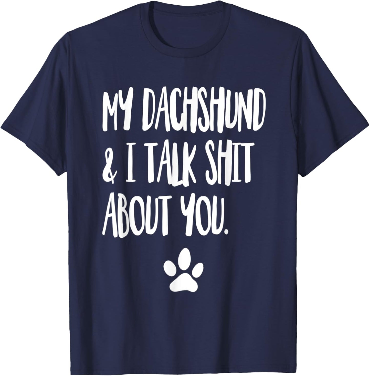 My Dachshund And I Talk Shit About You Funny Dog Offensive Men Women T-Shirt - T-Shirt | Navy