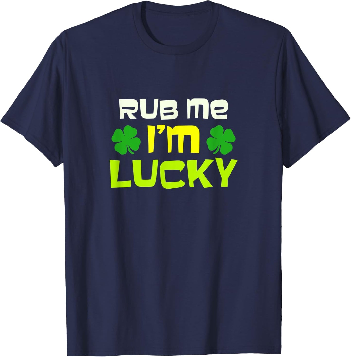 Rub Me I'm Lucky Design St. Patrick's Day T-Shirt - T-Shirt | Navy