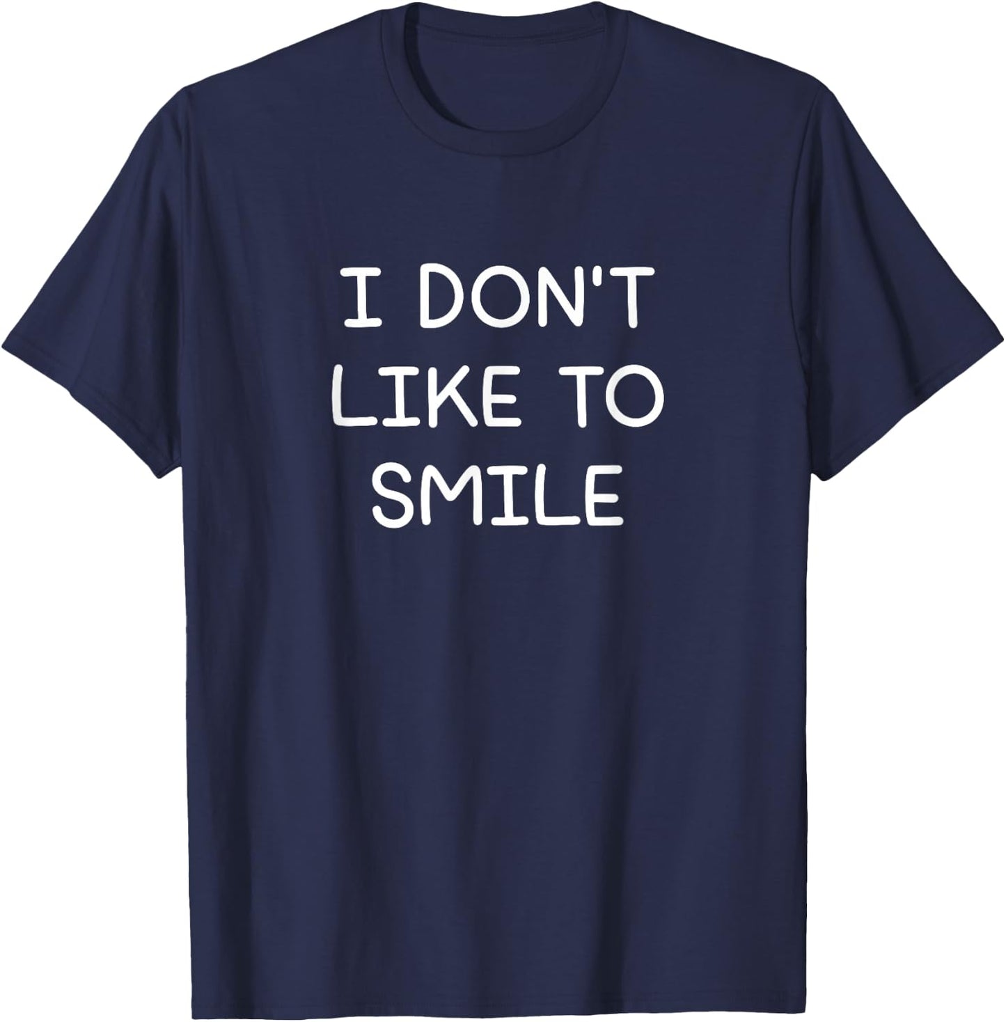 I Don't Like To Smile, Funny, Jokes, Sarcastic T-Shirt - T-Shirt | Navy