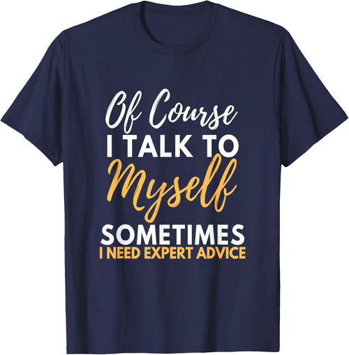 Of Course I Talk To Myself Sometimes I Need Expert Advice