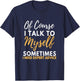Of Course I Talk To Myself Sometimes I Need Expert Advice T-Shirt - T-Shirt | Navy