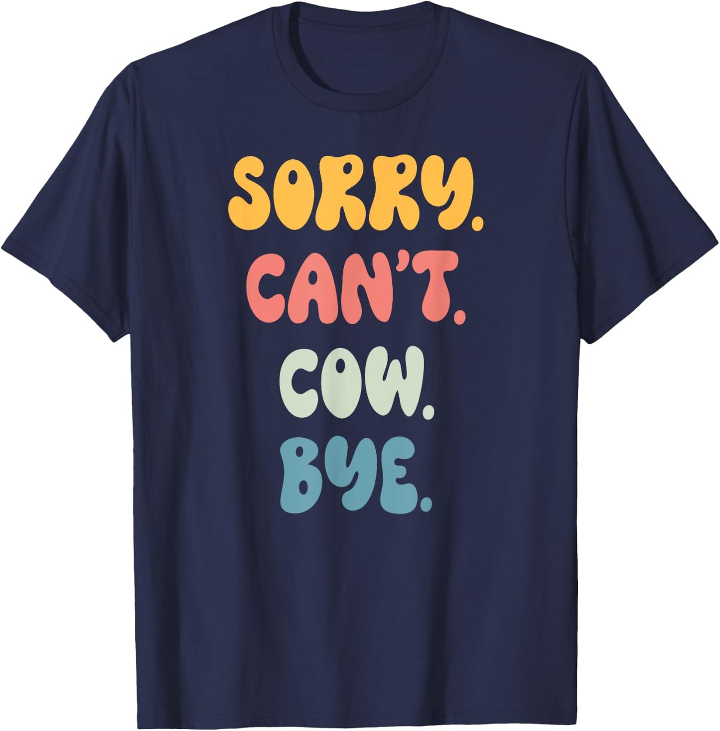 Sorry Can't COW. Bye Funny Women Girls COW. T-Shirt - T-Shirt | Navy