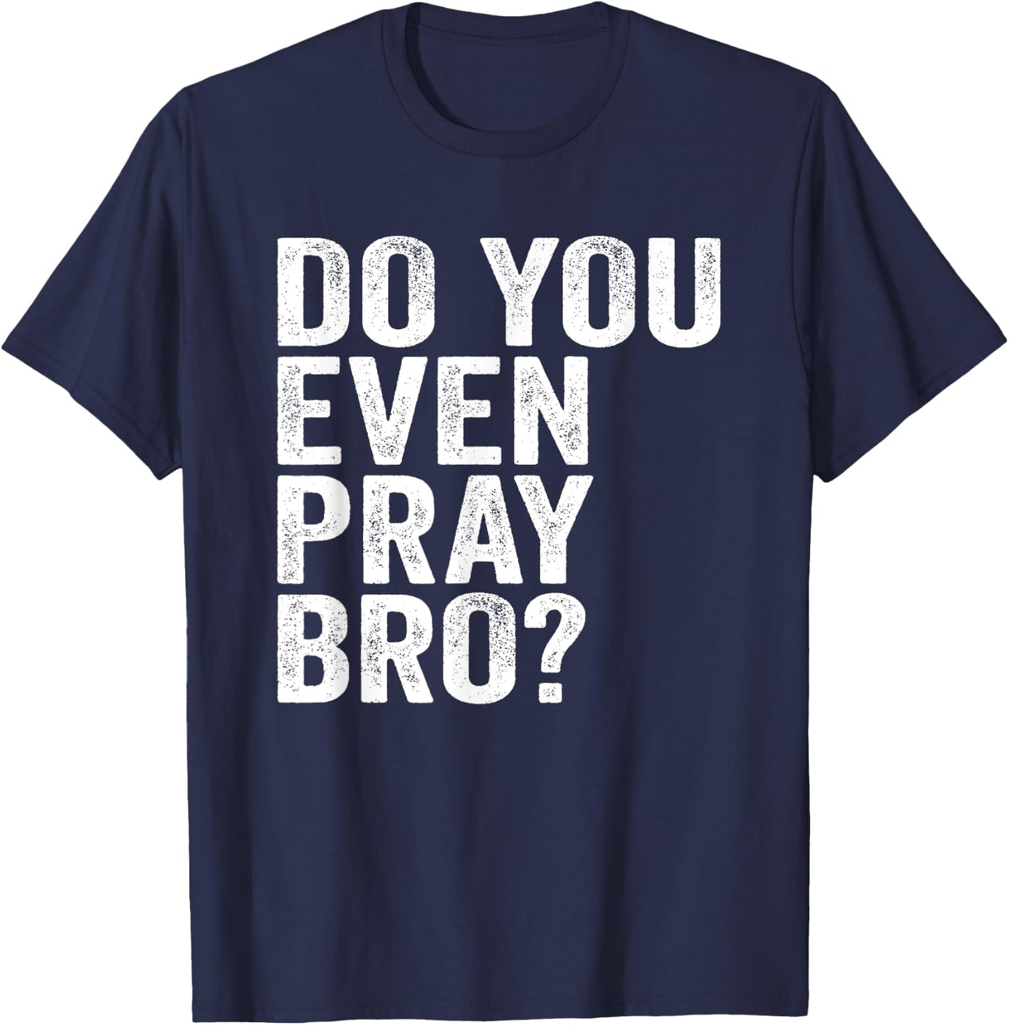 Do You Even Pray Bro? Funny Prayer Christian Gift T-Shirt - T-Shirt | Navy