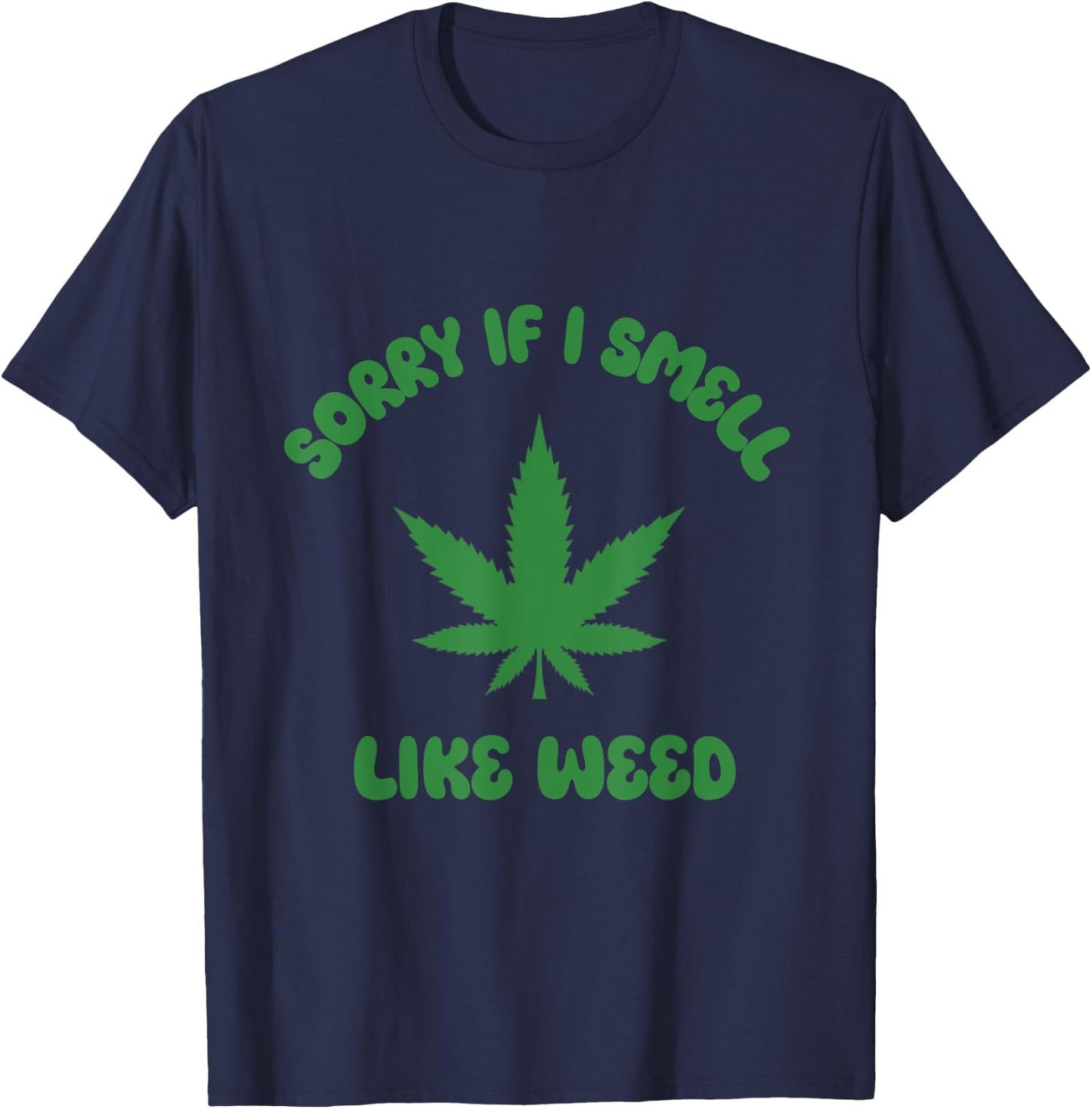 Sorry If I Smell Like Weed Funny Weed Marijuana Grower 420 T-Shirt - T-Shirt | Navy