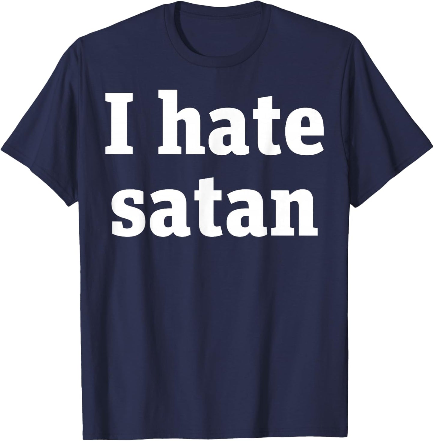 I Hate Satan Bold Quote Funny Christian Faith Statement T-Shirt - T-Shirt | Navy