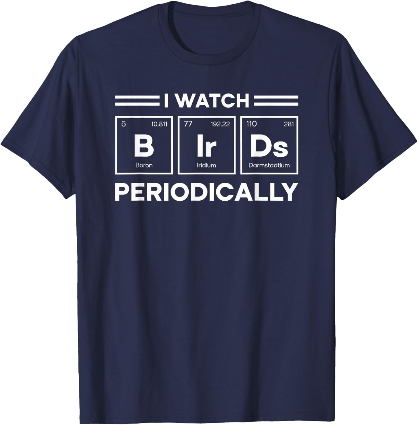 Bird Watching I Watch Birds Periodically Element Birder T-Shirt - T-Shirt | Navy
