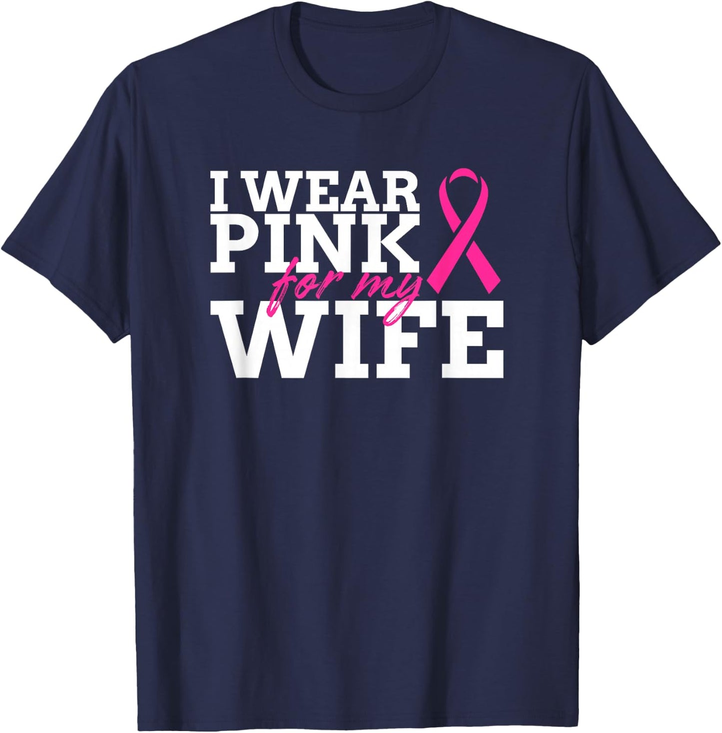 I Wear Pink For My Wife - Breast Cancer Awareness Shirt Gift T-Shirt - T-Shirt | Navy