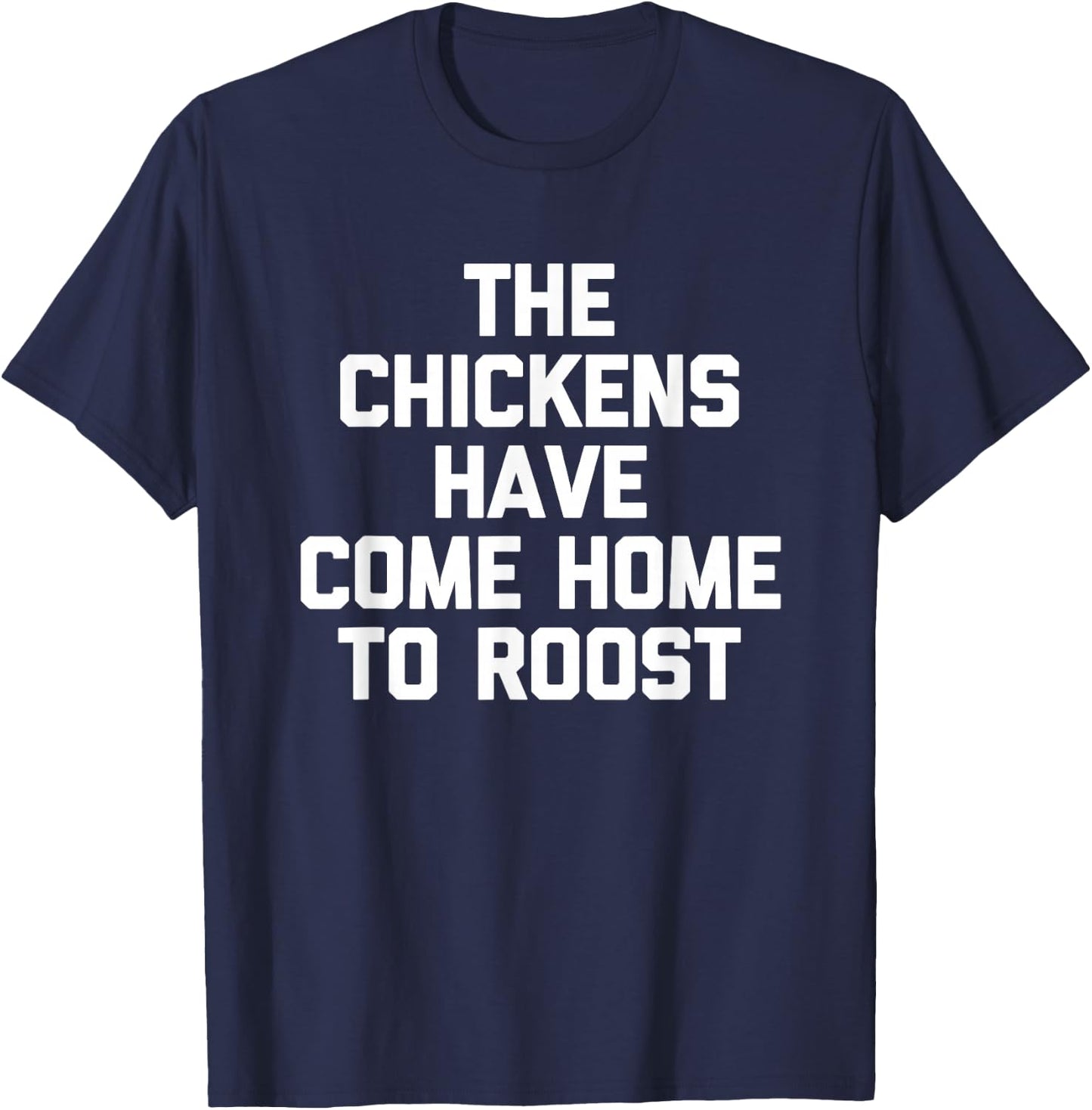 The Chickens Have Come Home to Roost - Funny Saying Farmer T-Shirt - T-Shirt | Navy