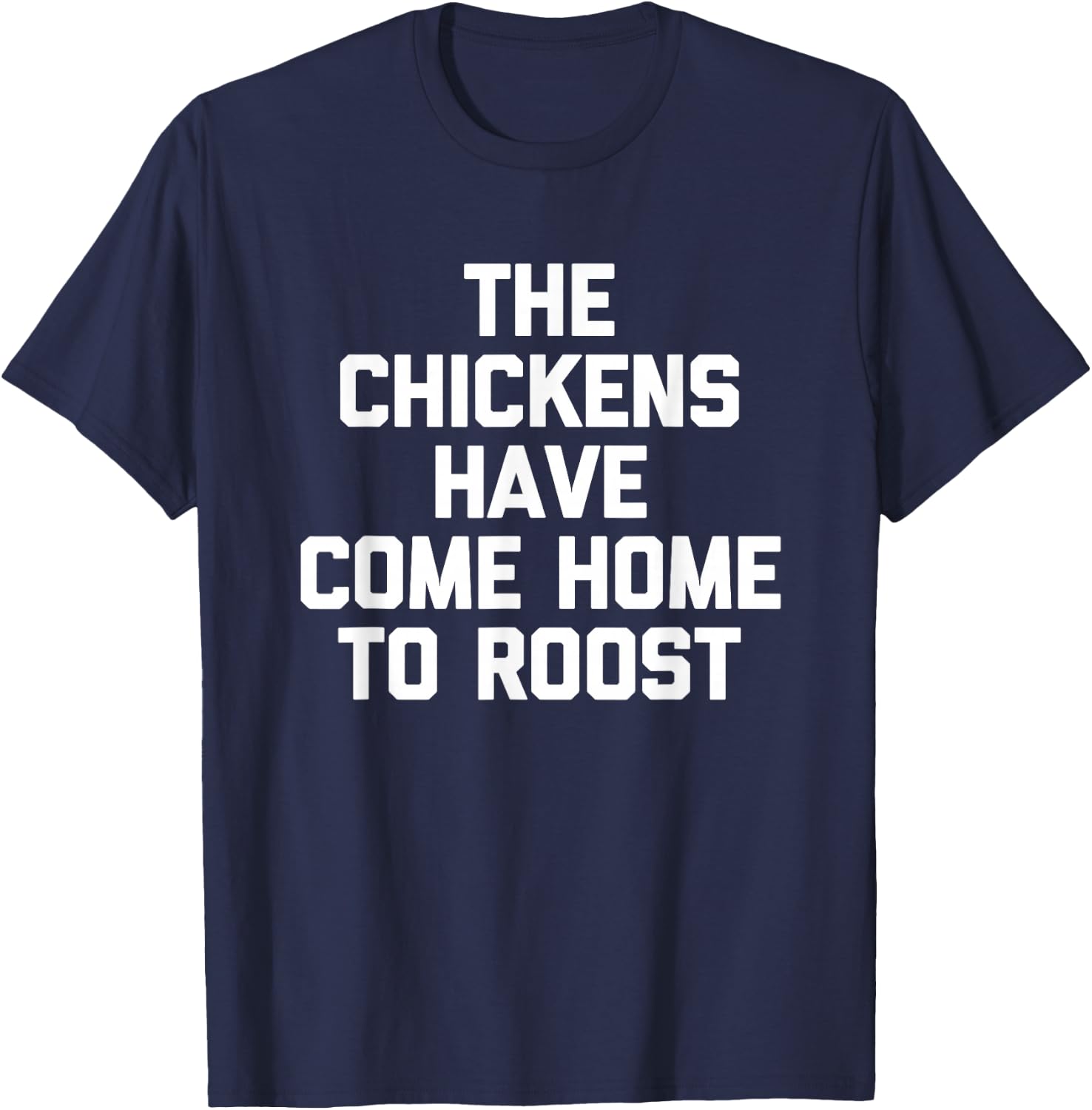 The Chickens Have Come Home to Roost - Funny Saying Farmer T-Shirt - T-Shirt | Navy
