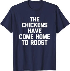 The Chickens Have Come Home to Roost - Funny Saying Farmer T-Shirt - T-Shirt | Navy