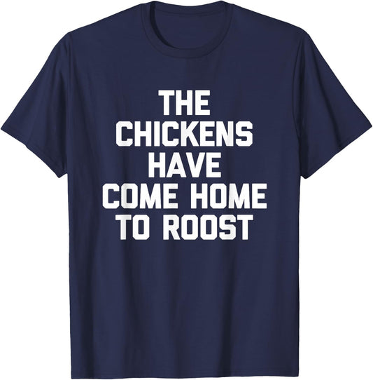The Chickens Have Come Home to Roost - Funny Saying Farmer T-Shirt - T-Shirt | Navy