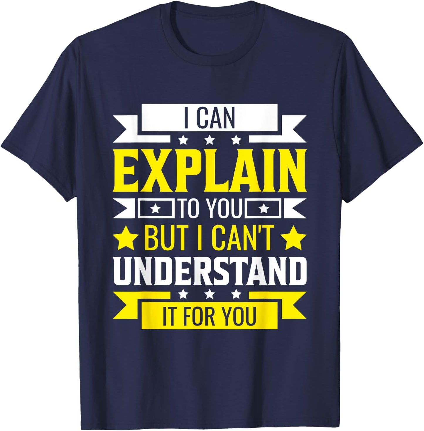 I Can Explain to You But I can't understand for you T-Shirt - T-Shirt | Navy