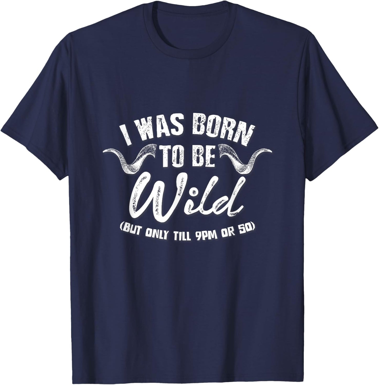 Sarcastic Shirts I Was Born To Be Wild Until 9PM Or So T-Shirt - T-Shirt | Navy