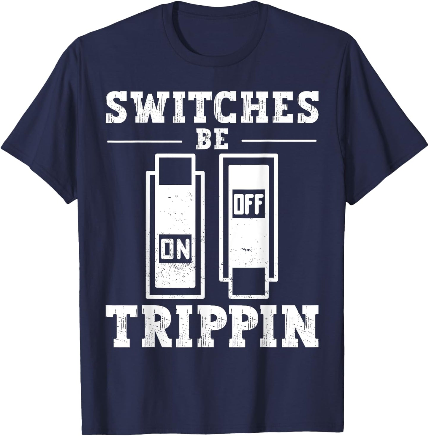 Switches Be Trippin Electrician and Electrical Switches T-Shirt - T-Shirt | Navy