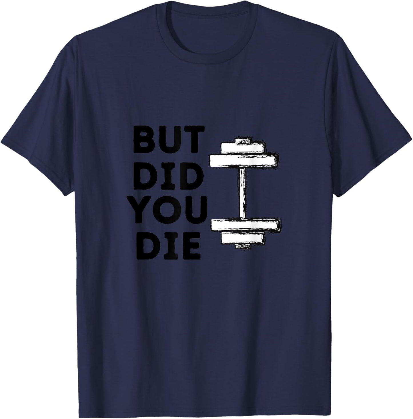 BUT DID YOU DIE-funny gym workout T-Shirt - T-Shirt | Navy