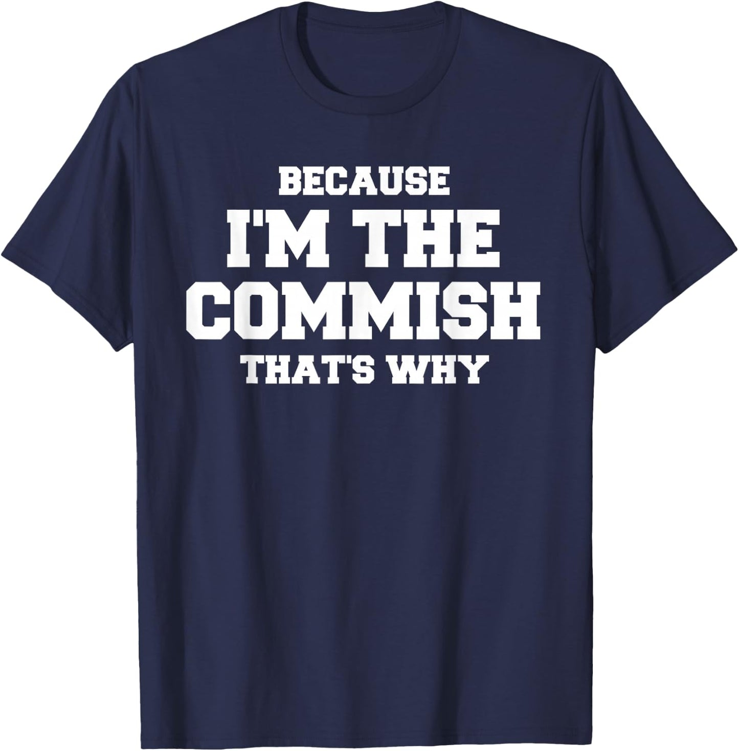 Funny Fantasy Football Commissioner Because I'm The Commish T-Shirt - T-Shirt | Navy