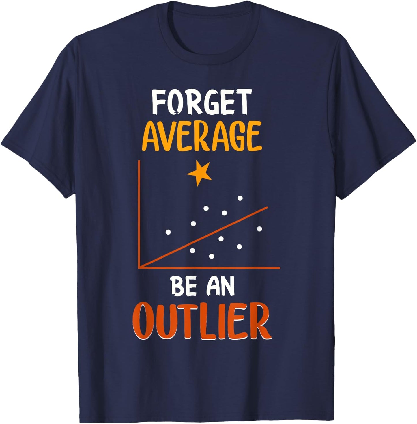Forget Average Be An Outlier Funny Math Statistics Design T-Shirt - T-Shirt | Navy