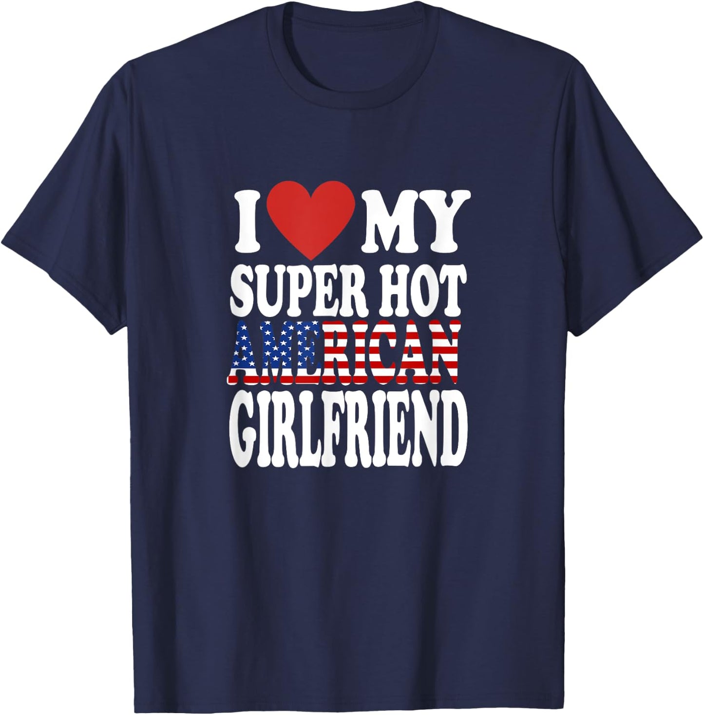I Love My Hot American Girlfriend USA Girls Girlfriends T-Shirt - T-Shirt | Navy