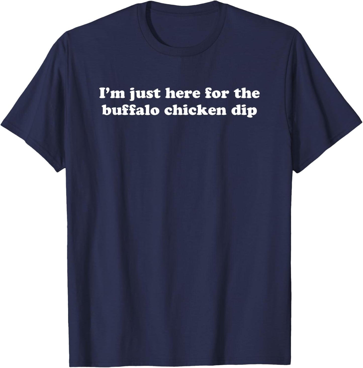 I'm Just Here For The Buffalo Chicken Dip - Funny Gag Gift T-Shirt - T-Shirt | Navy