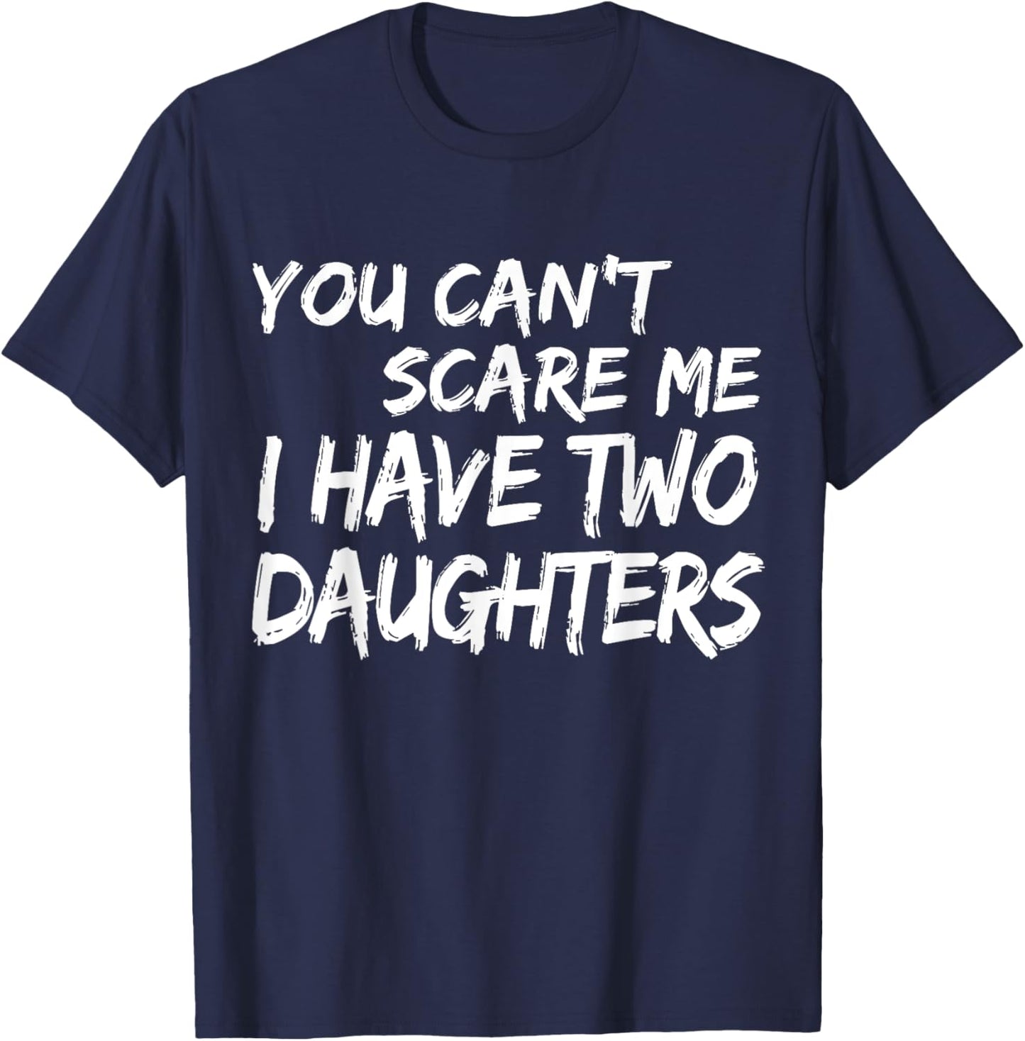 You Can't Scare Me I Have Two Daughters Shirt Fathers Day T-Shirt - T-Shirt | Navy