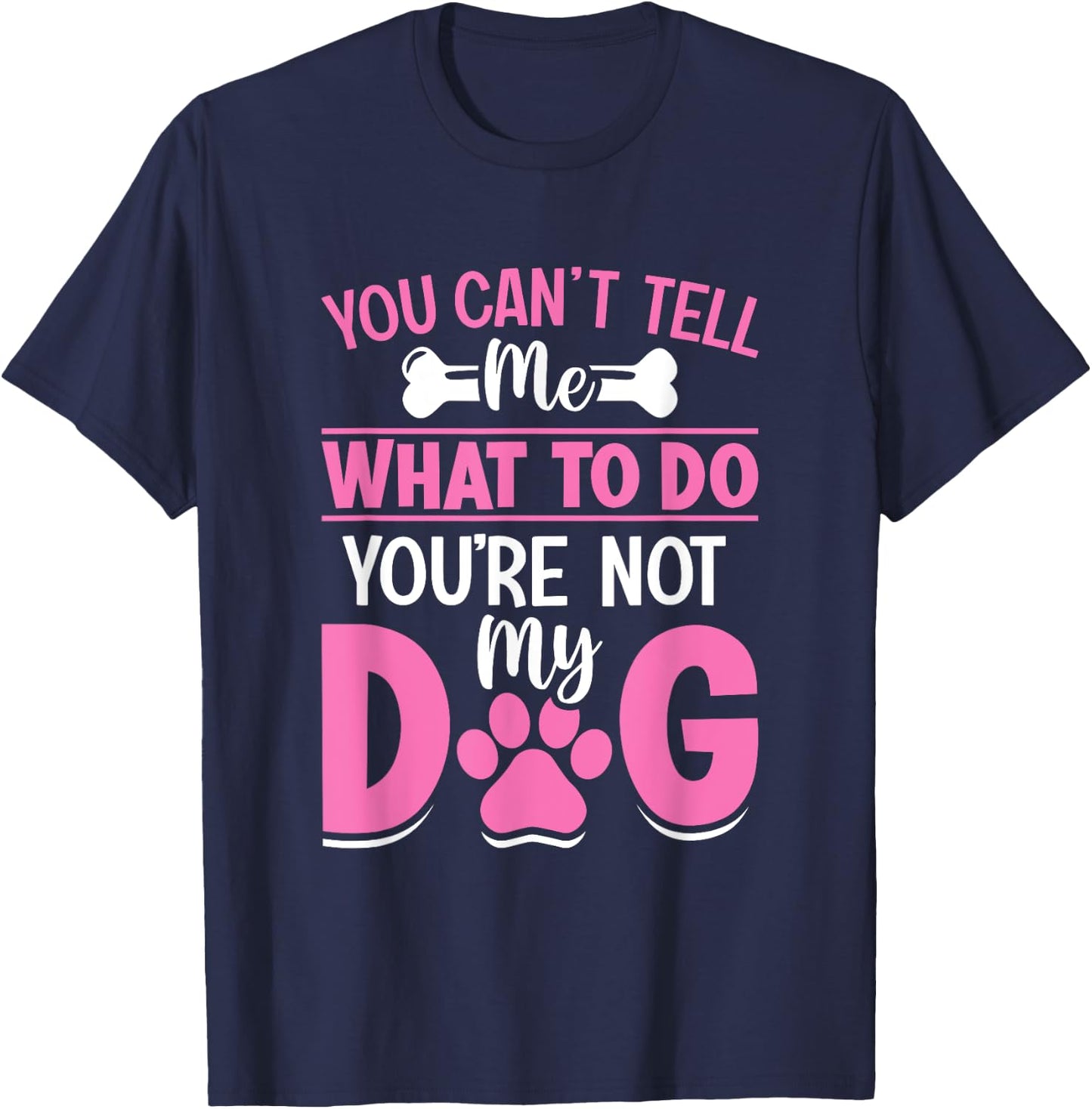 Dog Lover - You Can't Tell me What to do You're not My Dog Women Girls Kids T-Shirt - T-Shirt | Navy