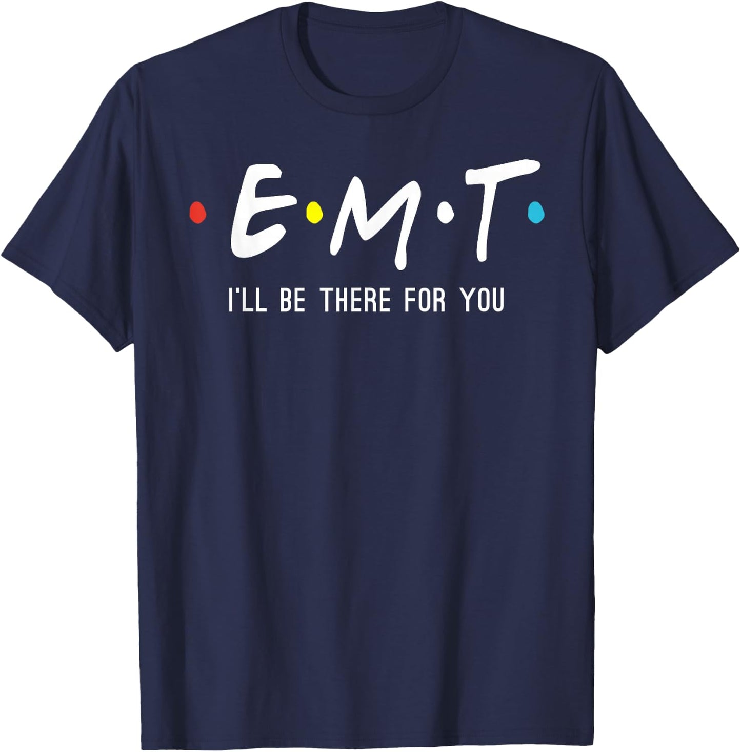 EMT I'll Be There For You Funny EMS Paramedic T-Shirt - T-Shirt | Navy