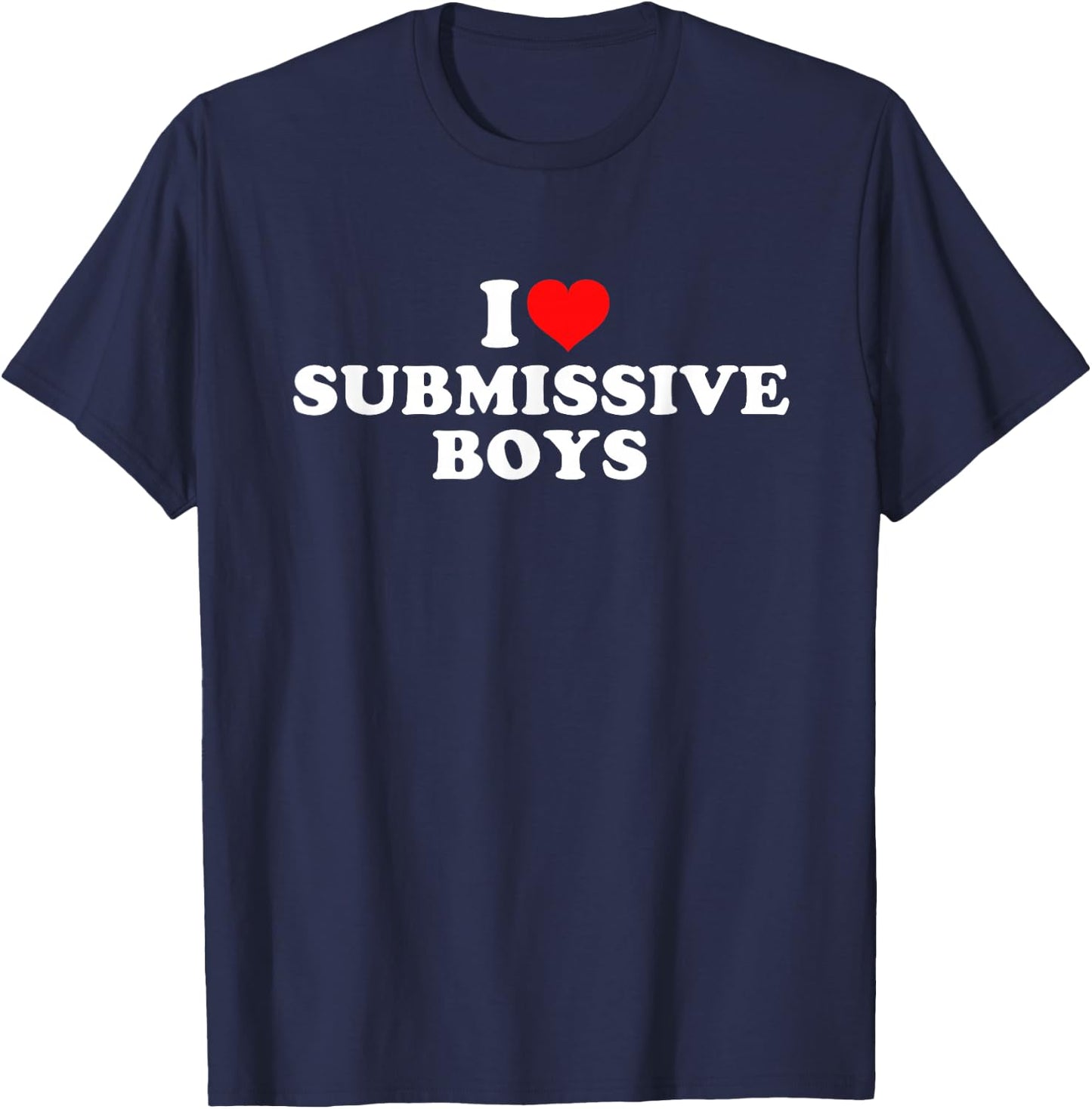 I Love Submissive Boys T-Shirt - T-Shirt | Navy