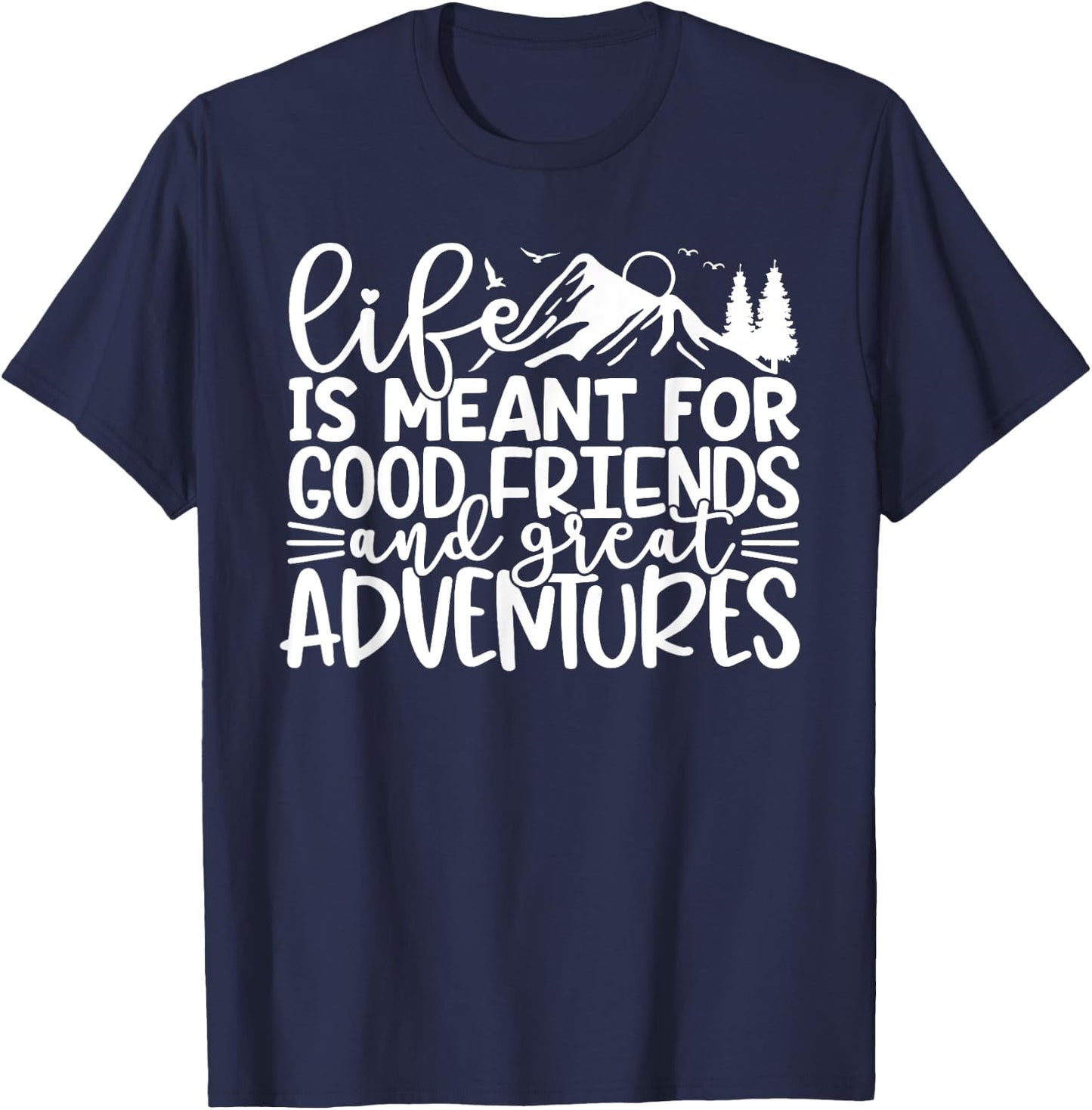 Life Is Meant For Good Friends And Great Adventures T-Shirt - T-Shirt | Navy