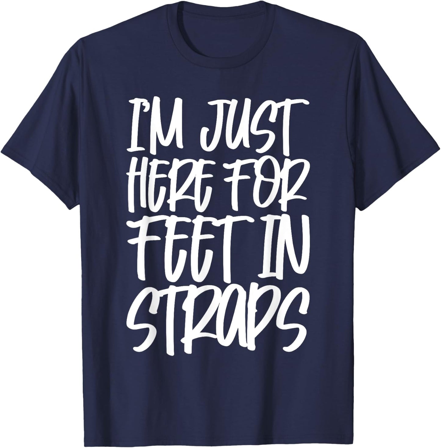 I'm Just Here For Feet In Straps T-Shirt - T-Shirt | Navy