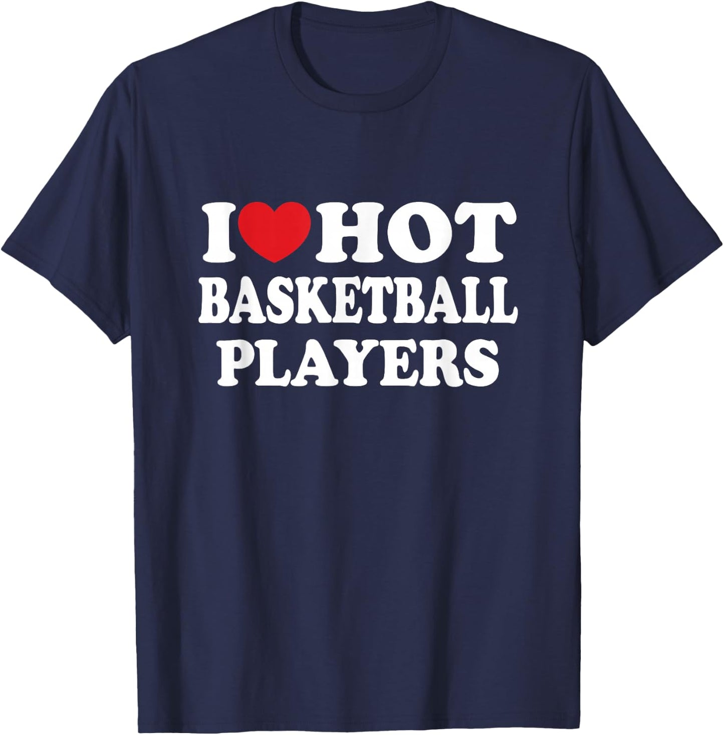 I Love Hot Basketball Players I Heart Basketball Fan T-Shirt - T-Shirt | Navy