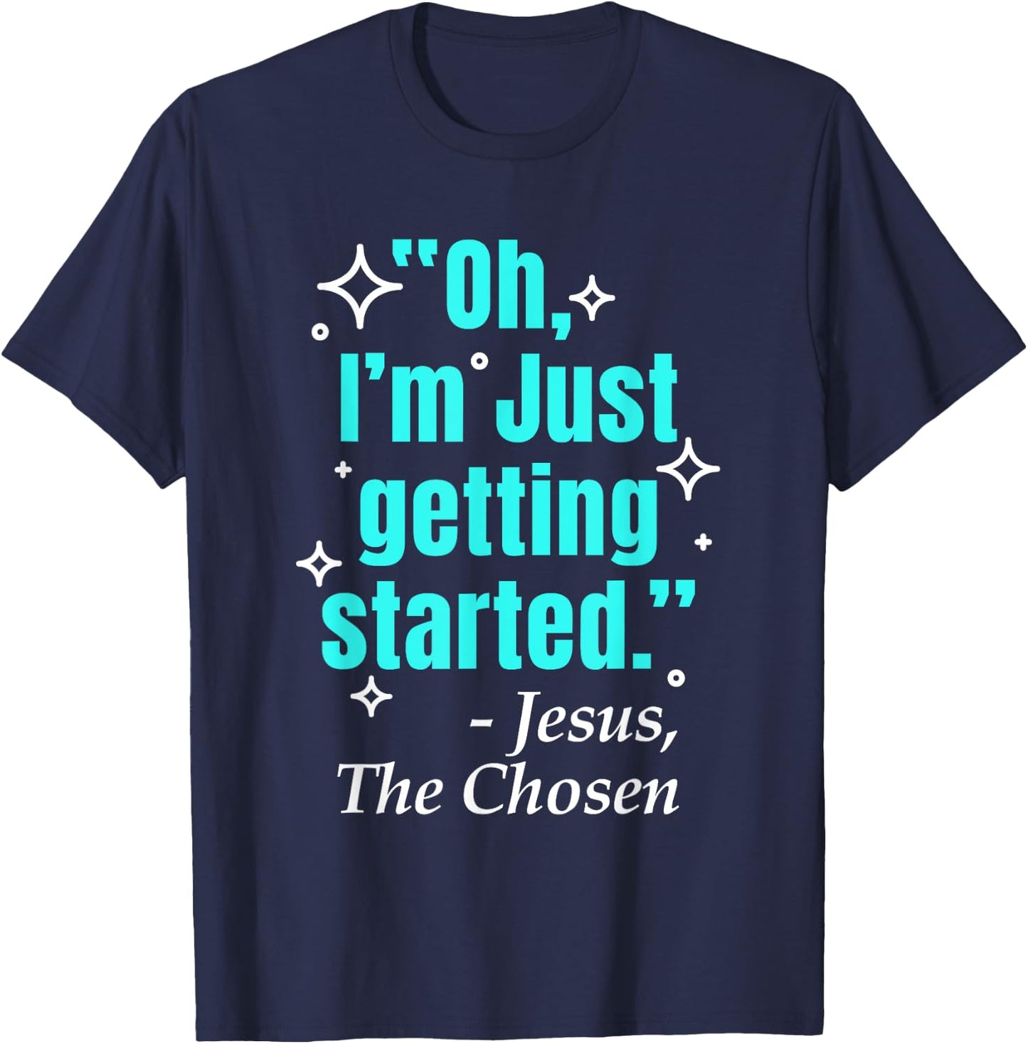 Jesus Said Oh I'm Just Getting Started Jesus The Chosen T-Shirt - T-Shirt | Navy