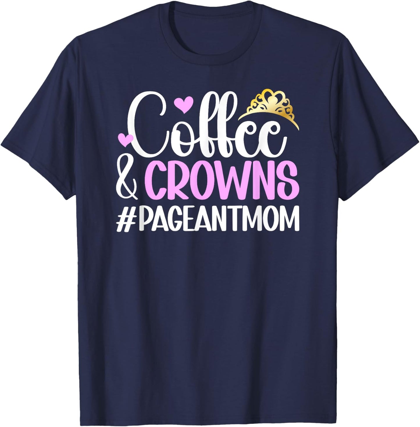 Coffee & Crowns Pageant Mom Pageant Mother Pageant Mama T-Shirt - T-Shirt | Navy
