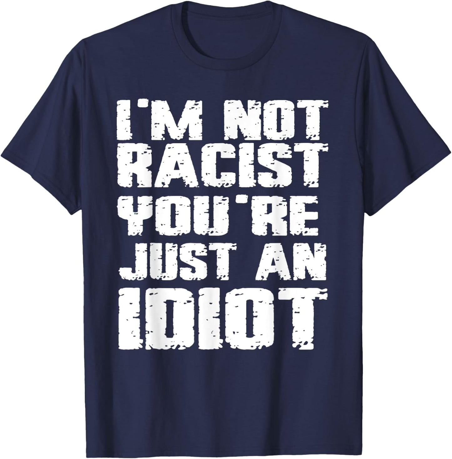 I'm Not Racist You're Just An Idiot T-Shirt - T-Shirt | Navy