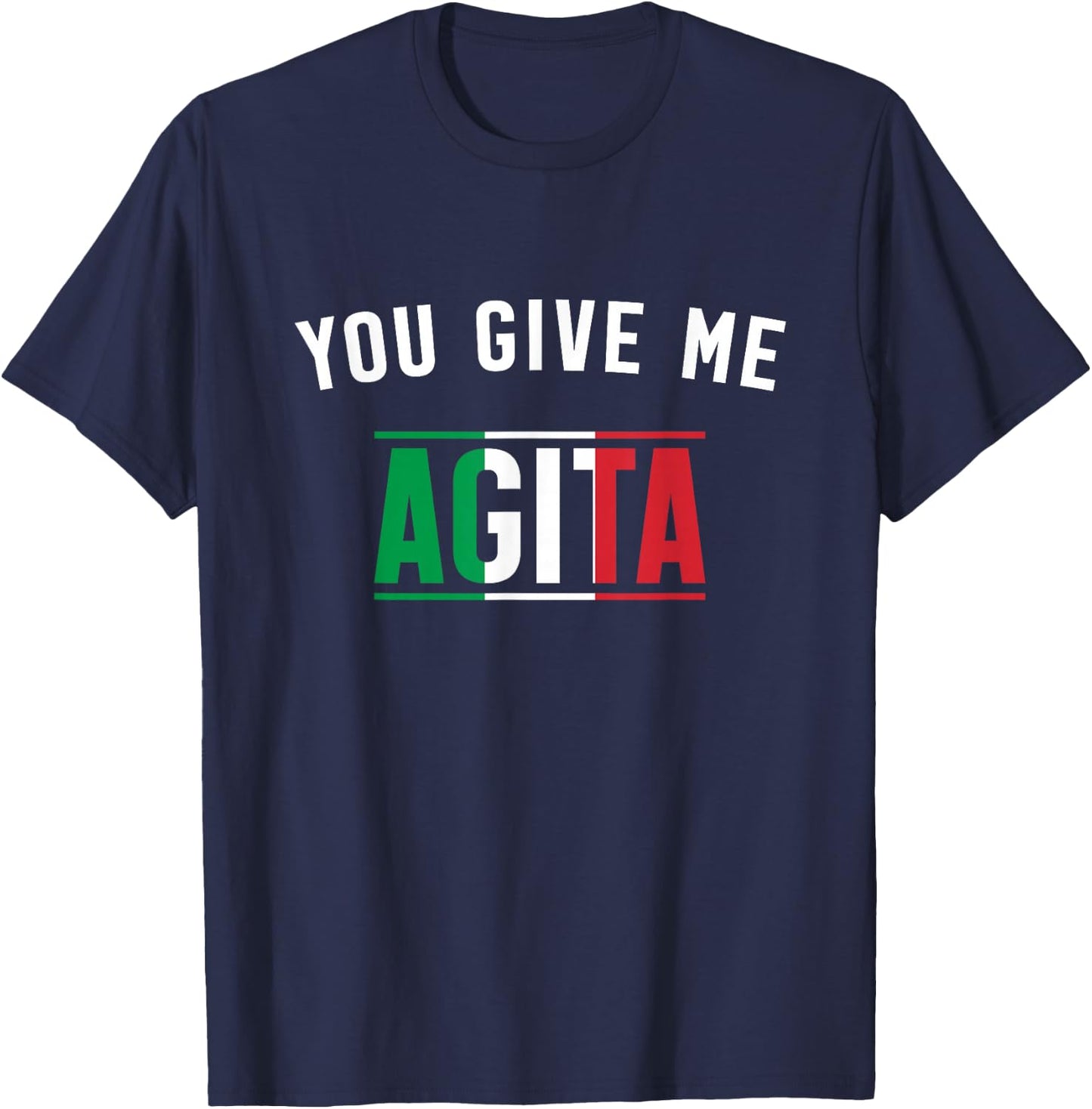 You Give Me Agita Italian Slang Saying Funny Italia Flag T-Shirt - T-Shirt | Navy