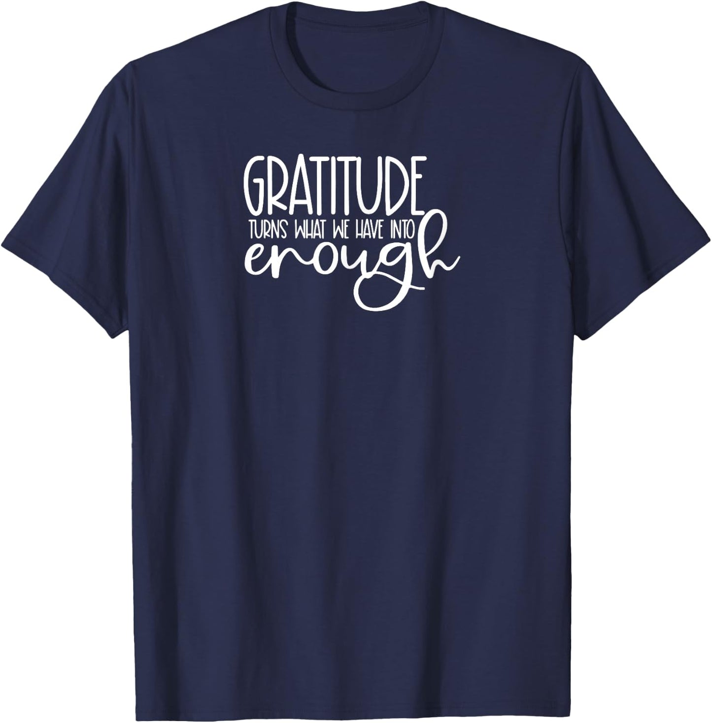 Cute it exists What it exists Funny Saying Gratitude Turns What We Have Into Enough T-Shirt - T-Shirt | Navy