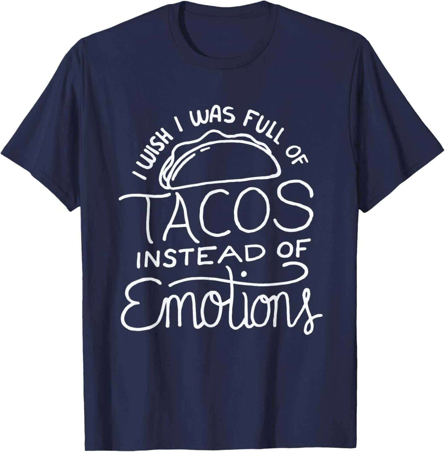 Wish I Was Full of Tacos Instead of Emotions - Funny Food T-Shirt - T-Shirt | Navy