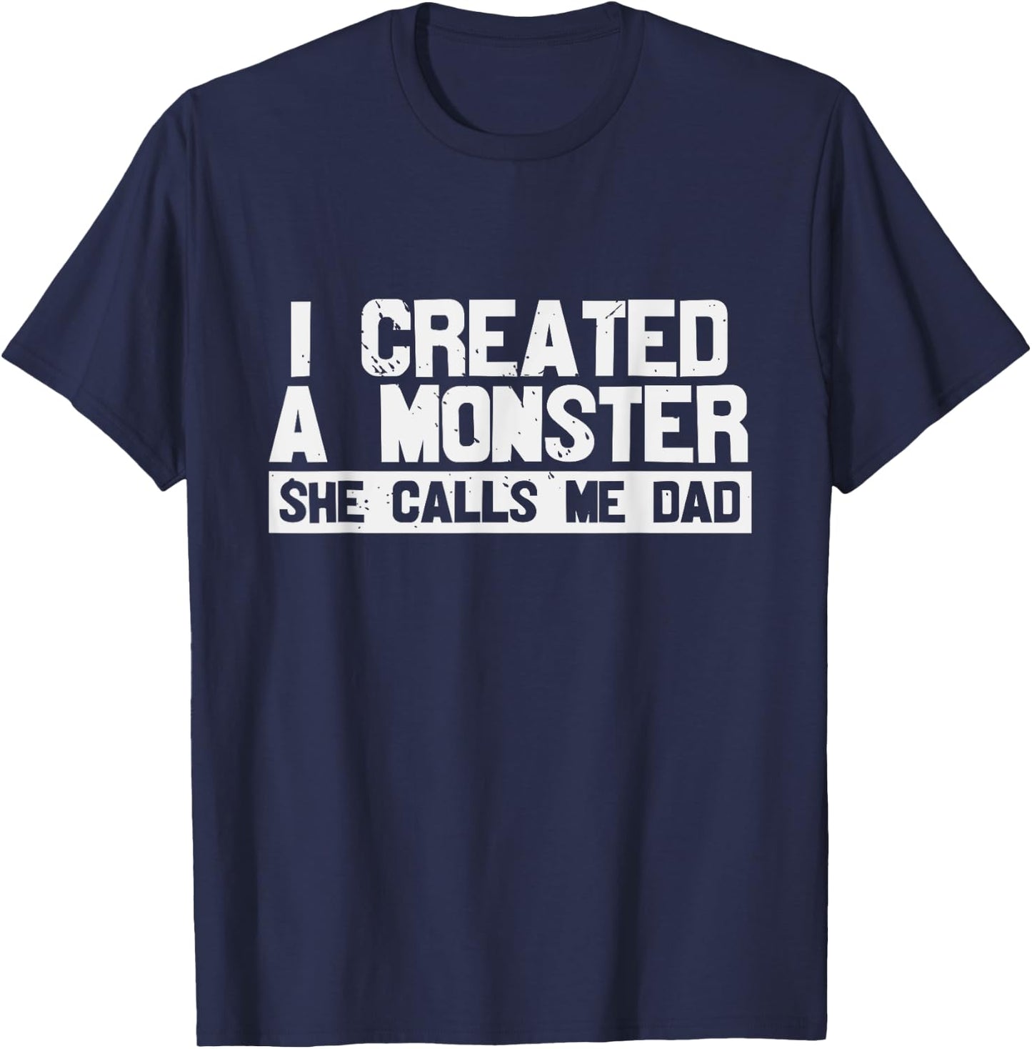 I Created A Monster She Calls Me Dad T-Shirt - T-Shirt | Navy