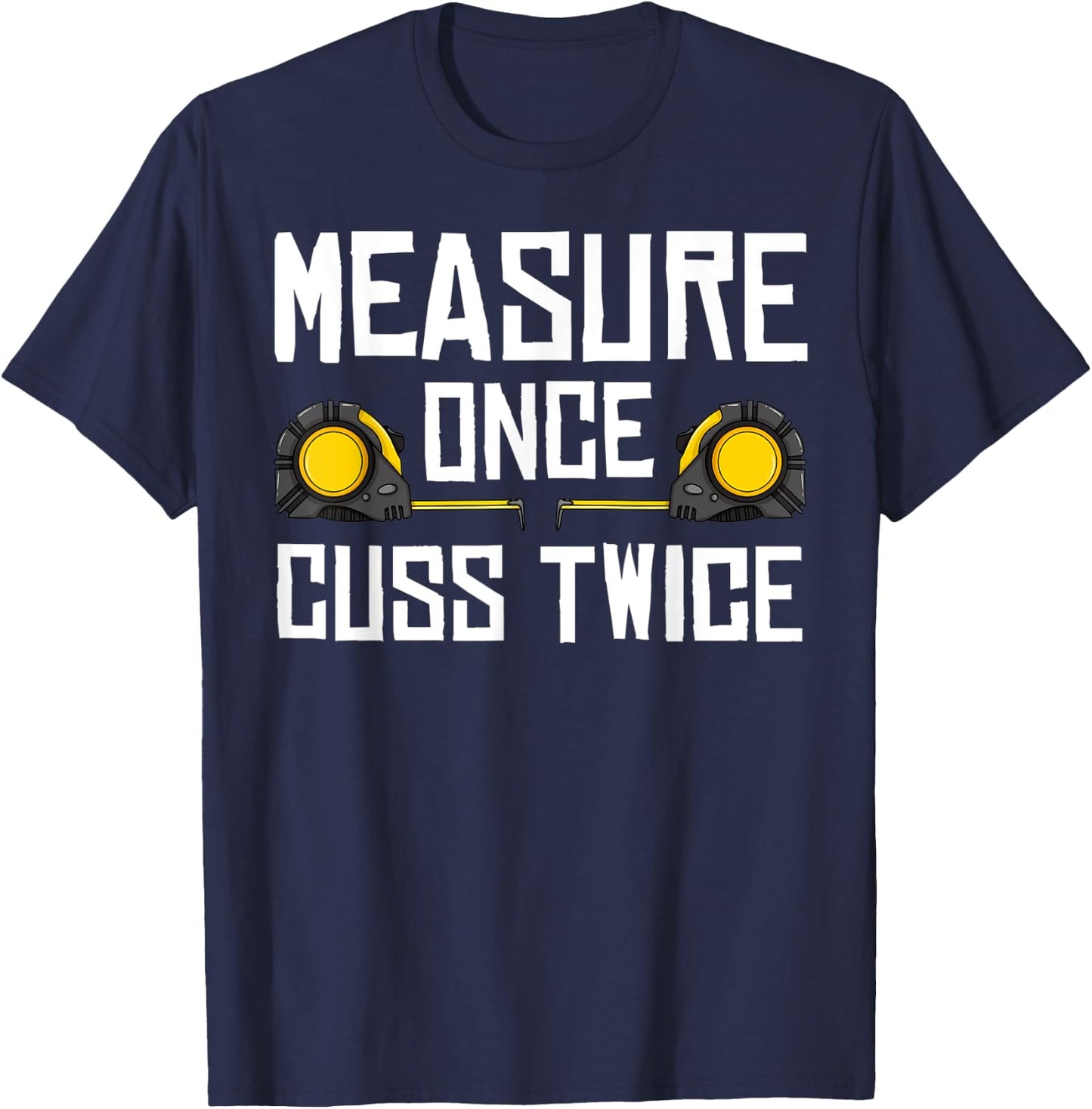 Measure Once Cuss Twice Carpenter Woodworking T-Shirt - T-Shirt | Navy