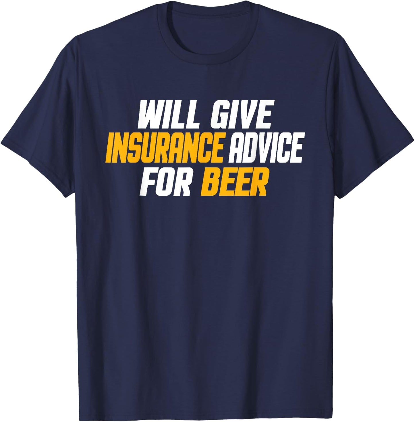 Insurance Agent, Funny Will Give Insurance Advice For Beer T-Shirt - T-Shirt | Navy