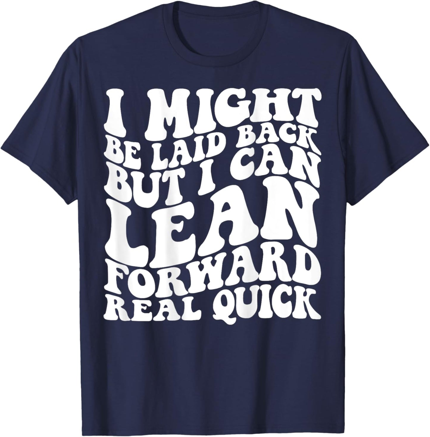 I might be laid back but I can lean forward real quick T-Shirt - T-Shirt | Navy