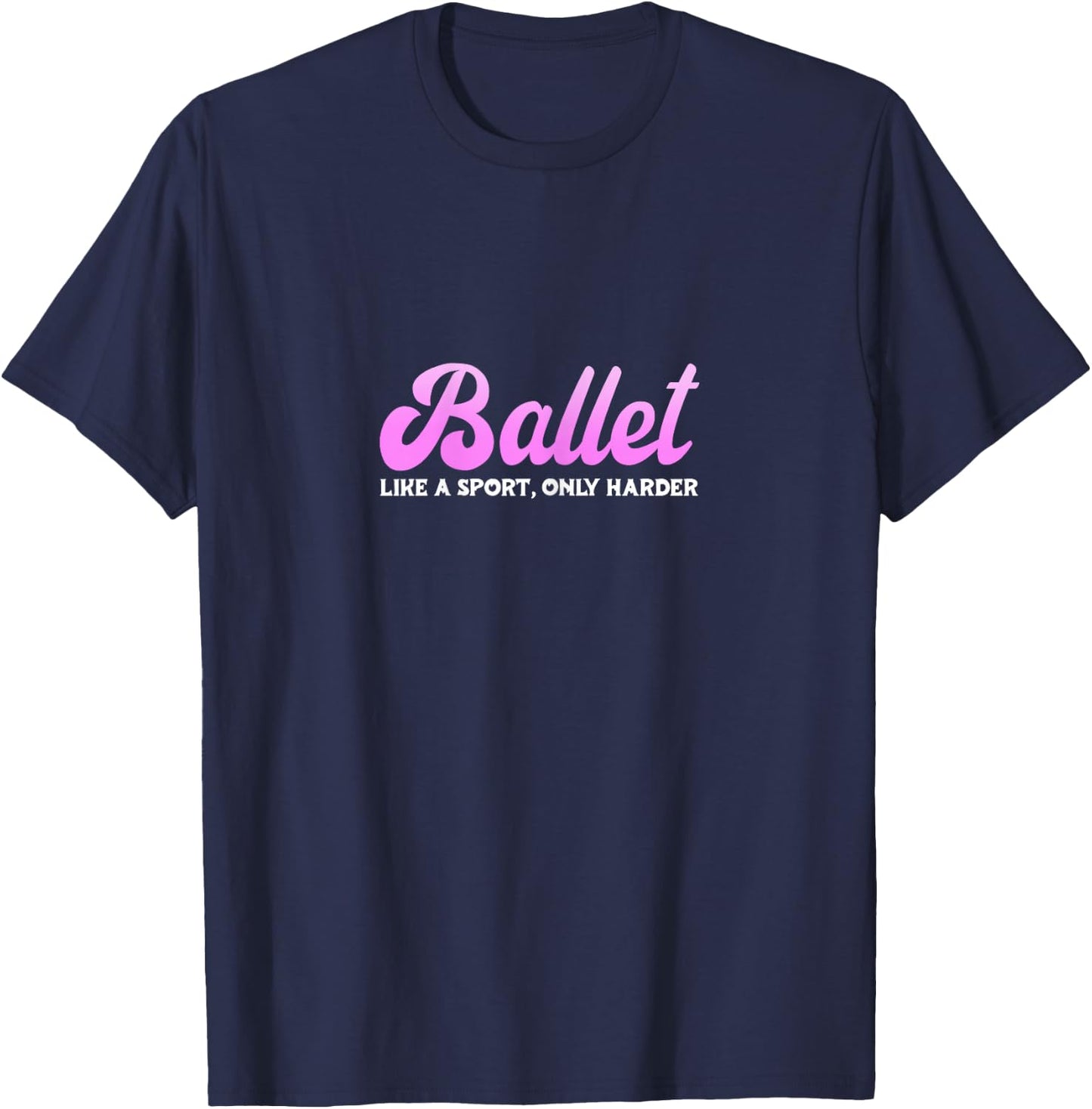 Ballet Like A Sport Only Harder Ballerina Dance Teacher T-Shirt - T-Shirt | Navy