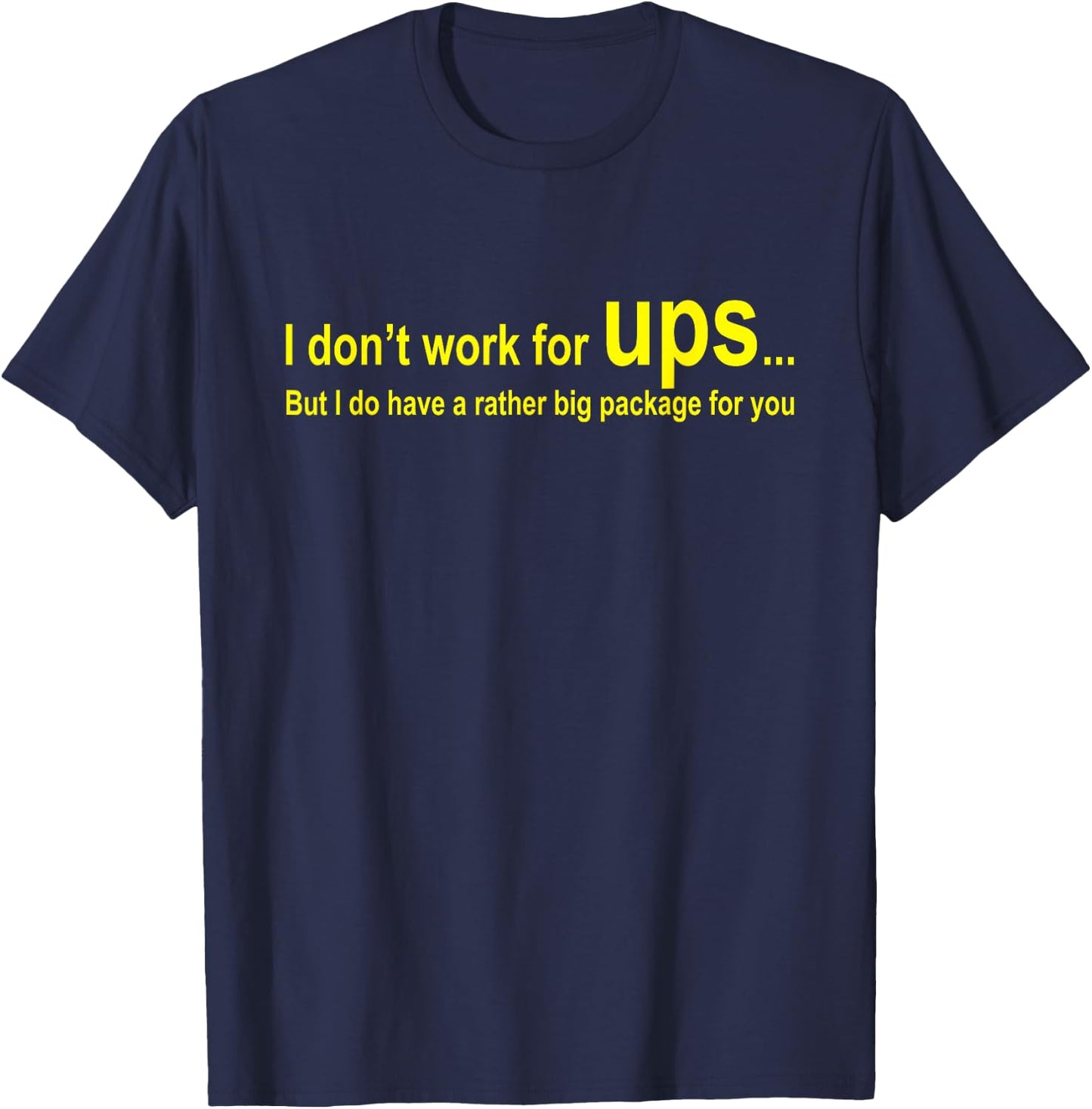 I Don't Work For Ups But I Do Have A Rather Big Package T-Shirt - T-Shirt | Navy