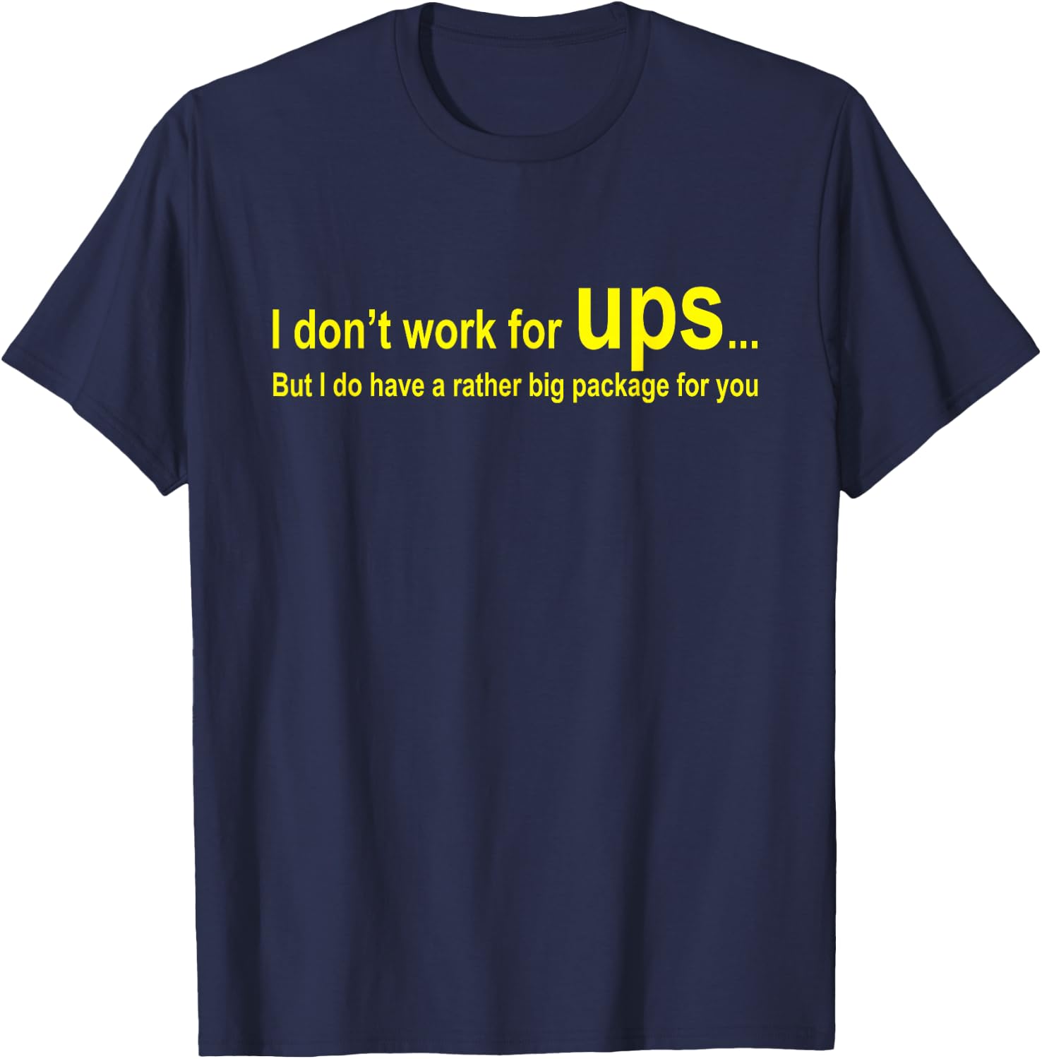 I Don't Work For Ups But I Do Have A Rather Big Package T-Shirt - T-Shirt | Navy