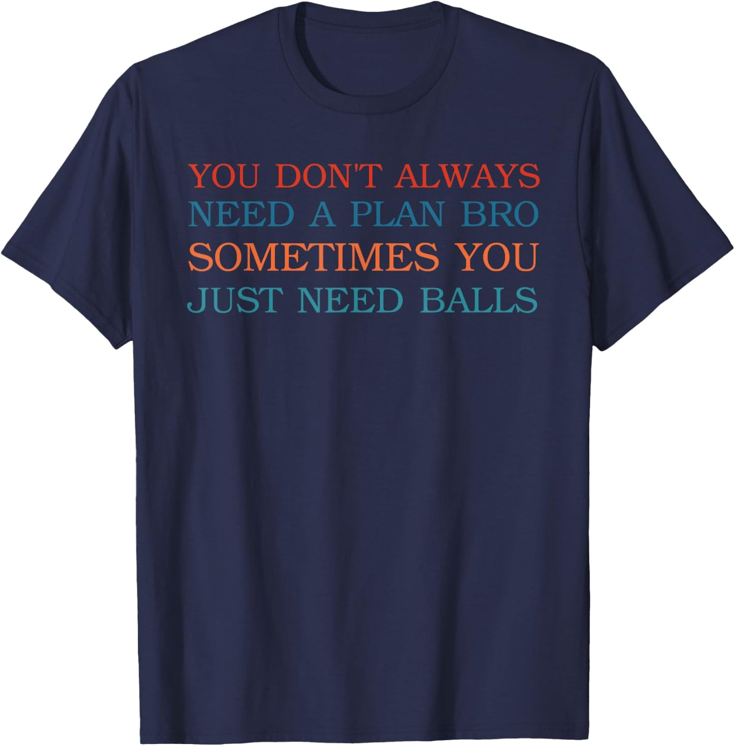 You Don't Always Need A Plan Bro Sometimes T-Shirt - T-Shirt | Navy