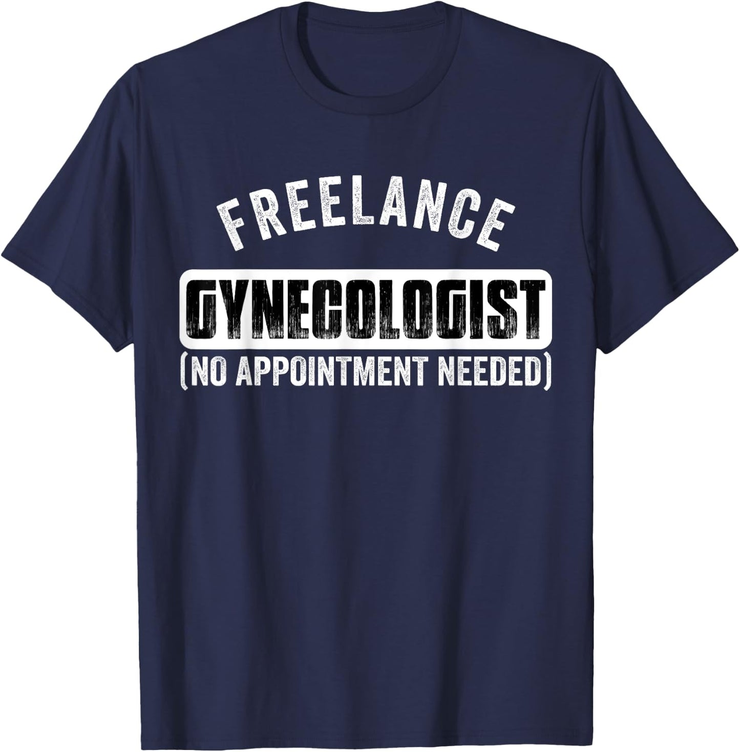 Freelance Gynecologist Gyno Funny Adult Humor T-Shirt - T-Shirt | Navy