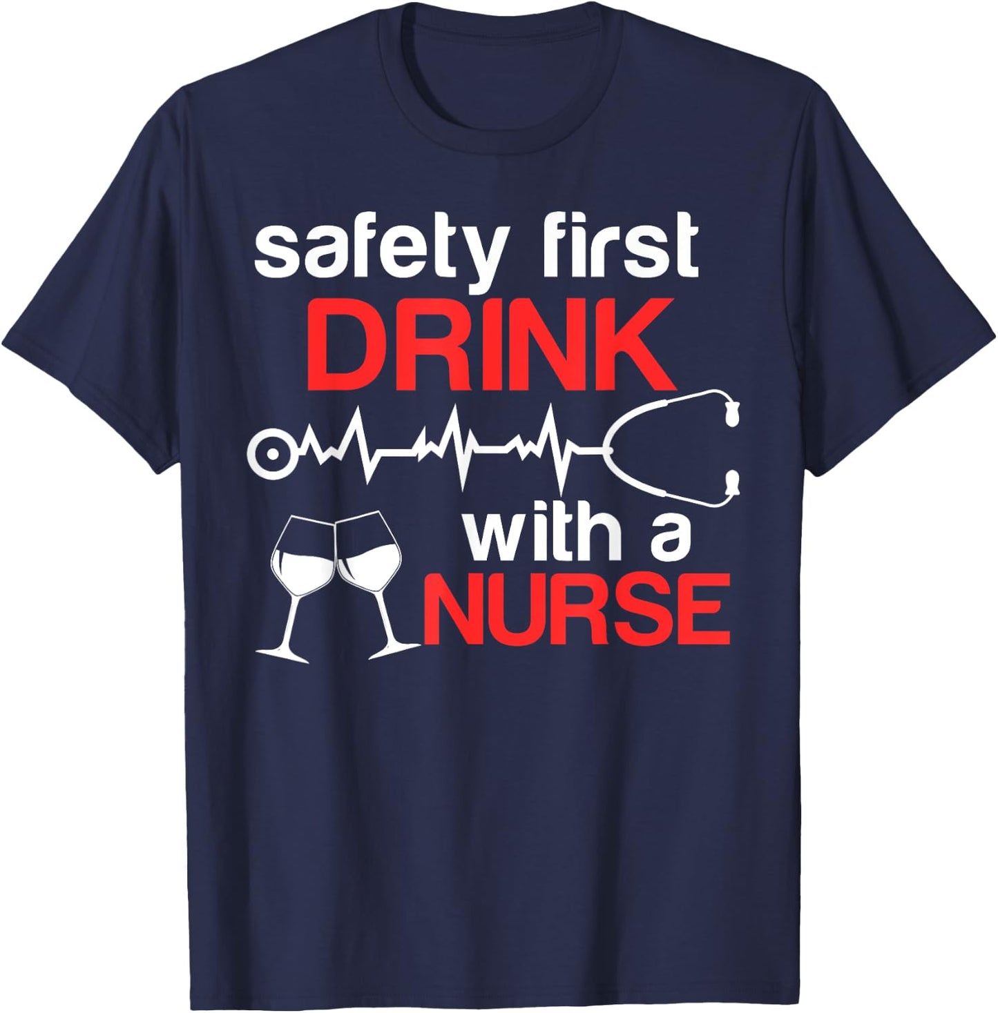 Safety First Drink with a Nurse Funny Wine Drinking T-Shirt - T-Shirt | Navy