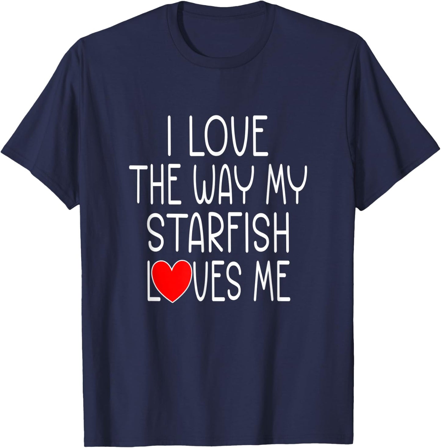 I Love The Way My Starfish Loves Me - Funny Starfish T-Shirt - T-Shirt | Navy