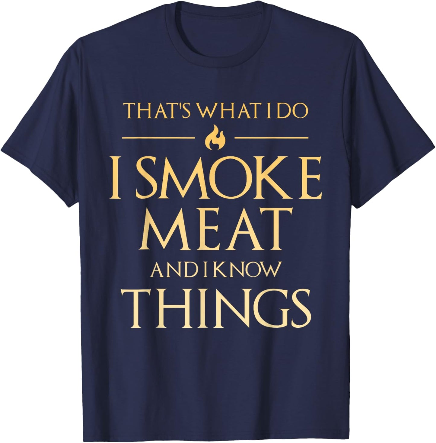That's What I Do I Smoke Meat And I Know Things Dad BBQ Men T-Shirt - T-Shirt | Navy