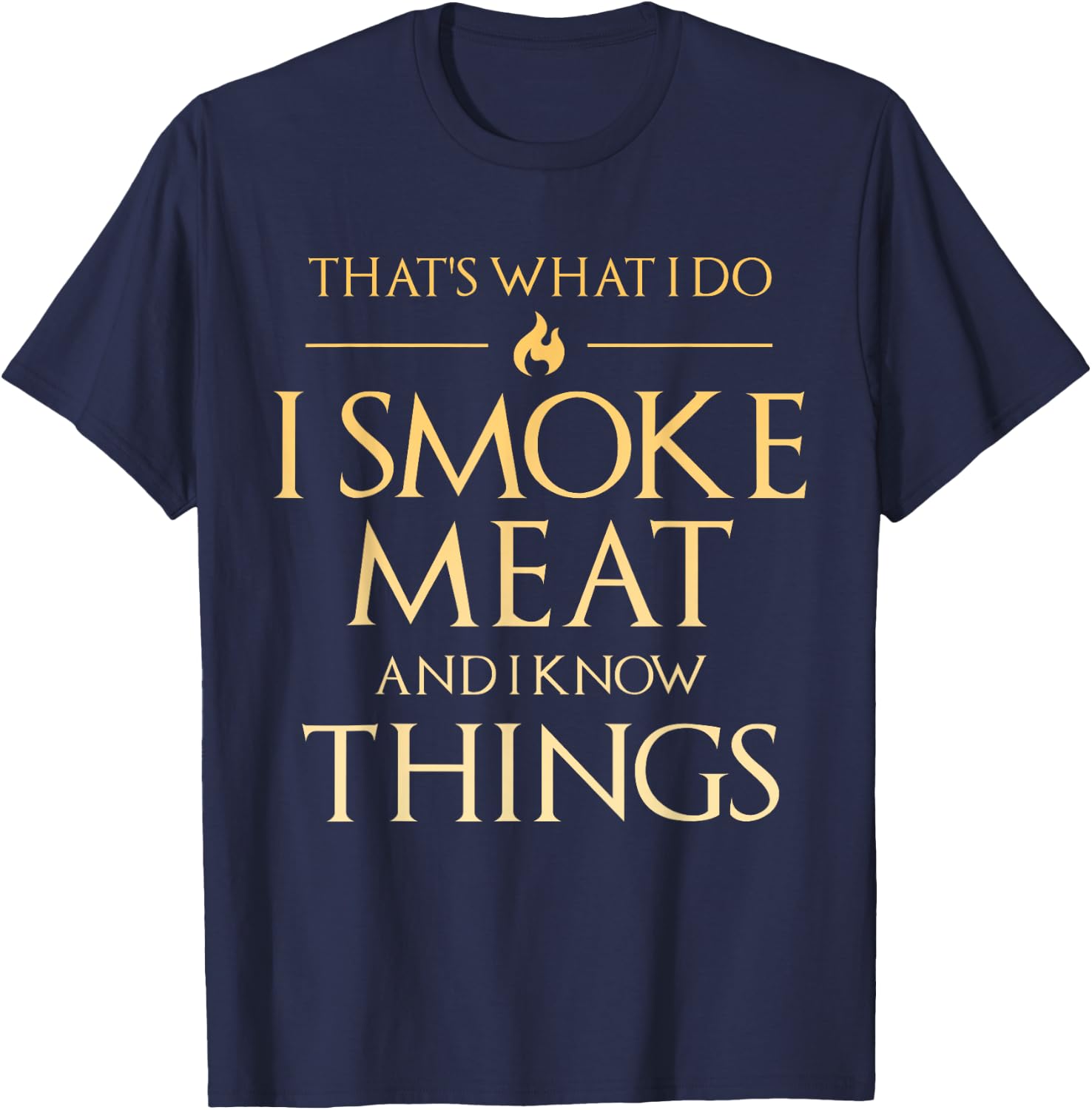 That's What I Do I Smoke Meat And I Know Things Dad BBQ Men T-Shirt - T-Shirt | Navy